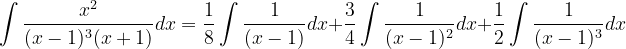 \dpi{120} \int \frac{x^{2}}{(x-1)^{3}(x+1)}dx= \frac{1}{8}\int \frac{1}{(x-1)}dx+\frac{3}{4}\int \frac{1}{(x-1)^{2}}dx+\frac{1}{2}\int \frac{1}{(x-1)^{3}}dx